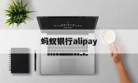 蚂蚁银行alipay(蚂蚁银行是阿里巴巴的吗)