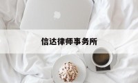 信达律师事务所(信达律师事务所地址)