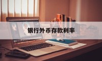 银行外币存款利率(交通银行外币存款利率)