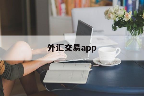 外汇交易app(外汇交易app下载安卓)