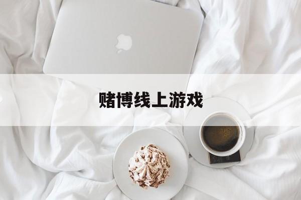 赌博线上游戏(赌博app游戏)