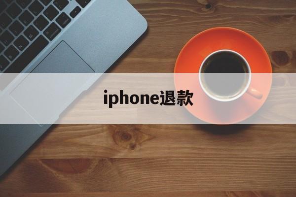 iphone退款(iphone退款不符合退款条件是什么)